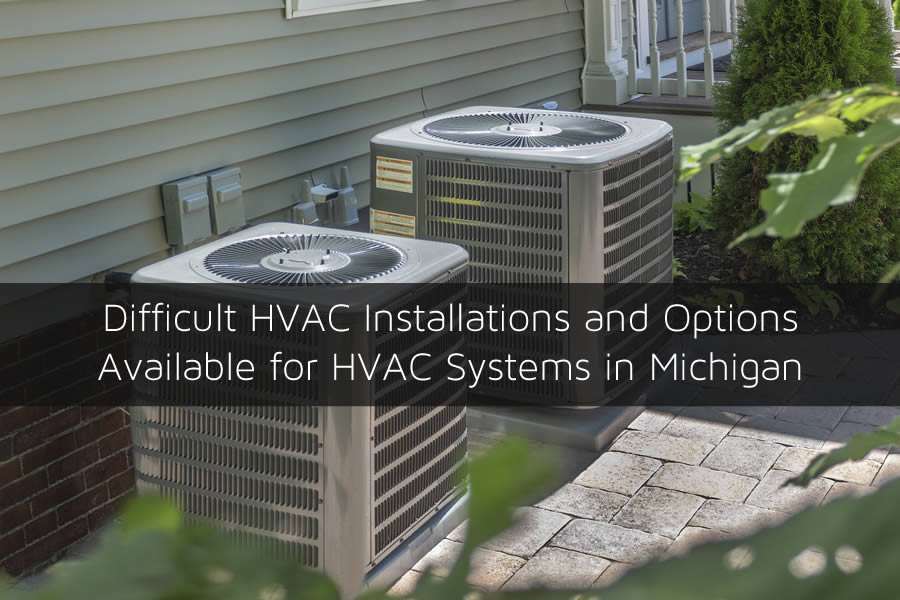Difficult HVAC Installations and Options Available for HVAC Systems in Michigan